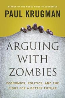 Arguing with Zombies : Economics, Politics, and the Fight for a Better Future