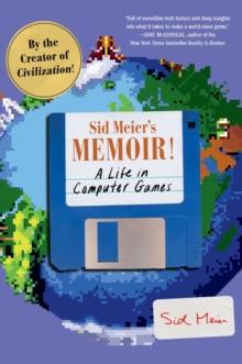 Sid Meier's Memoir! : A Life in Computer Games