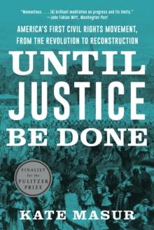 Until Justice Be Done : America's First Civil Rights Movement, from the Revolution to Reconstruction