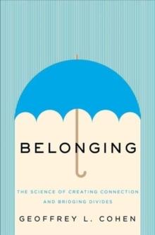 Belonging : The Science of Creating Connection and Bridging Divides