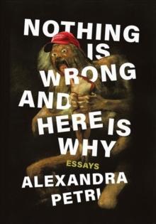 Nothing Is Wrong and Here Is Why : Essays