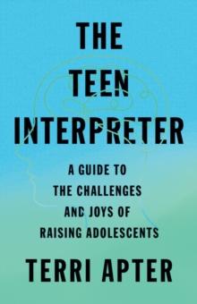 The Teen Interpreter : A Guide to the Challenges and Joys of Raising Adolescents