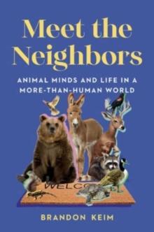 Meet the Neighbors : Animal Minds and Life in a More-than-Human World