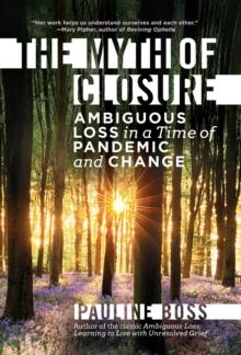 The Myth of Closure : Ambiguous Loss in a Time of Pandemic and Change