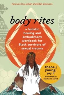 body rites : a holistic healing and embodiment workbook for Black survivors of sexual trauma