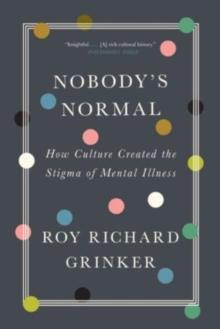 Nobody's Normal : How Culture Created the Stigma of Mental Illness