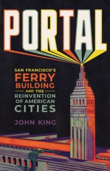 Portal : San Francisco's Ferry Building and the Reinvention of American Cities