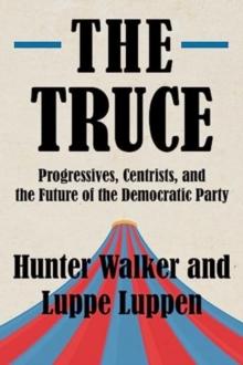 The Truce : Progressives, Centrists, and the Future of the Democratic Party