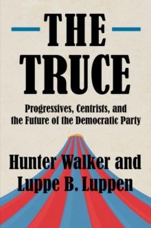 The Truce : Progressives, Centrists, and the Future of the Democratic Party