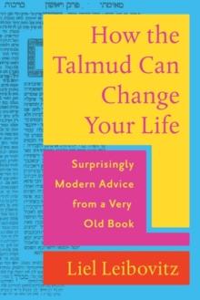 How the Talmud Can Change Your Life : Surprisingly Modern Advice from a Very Old Book