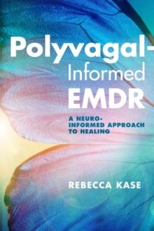 Polyvagal-Informed EMDR : A Neuro-Informed Approach to Healing