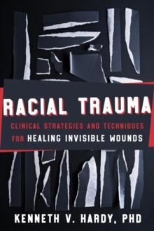 Racial Trauma : Clinical Strategies and Techniques for Healing Invisible Wounds