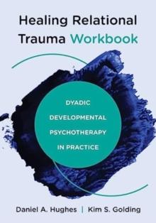 Healing Relational Trauma Workbook : Dyadic Developmental Psychotherapy in Practice