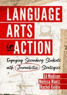 Language Arts in Action : Engaging Secondary Students with Journalistic Strategies