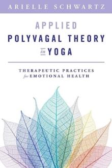 Applied Polyvagal Theory in Yoga : Therapeutic Practices for Emotional Health