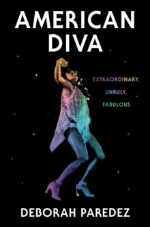 American Diva : Extraordinary, Unruly, Fabulous