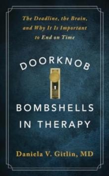 Doorknob Bombshells in Therapy : The Deadline, the Brain, and Why It Is Important to End on Time