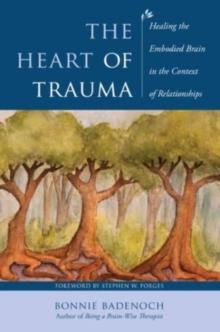 The Heart of Trauma : Healing the Embodied Brain in the Context of Relationships