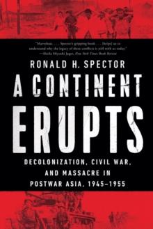 A Continent Erupts : Decolonization, Civil War, and Massacre in Postwar Asia, 1945-1955