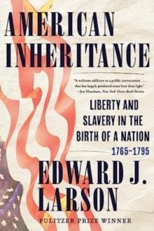 American Inheritance : Liberty and Slavery in the Birth of a Nation, 1765-1795