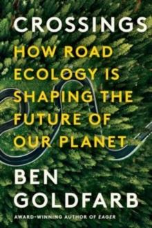 Crossings : How Road Ecology Is Shaping the Future of Our Planet