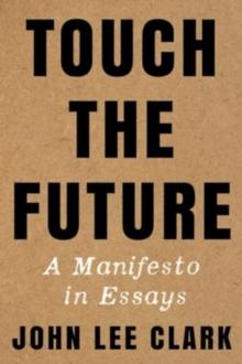 Touch the Future : A Manifesto in Essays