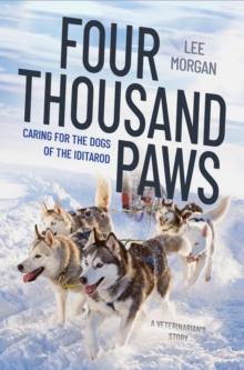 Four Thousand Paws : Caring for the Dogs of the Iditarod: A Veterinarian's Story