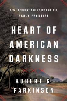 Heart of American Darkness : Bewilderment and Horror on the Early Frontier