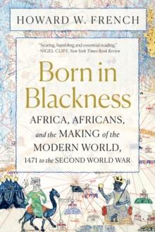 Born in Blackness : Africa, Africans, and the Making of the Modern World, 1471 to the Second World War