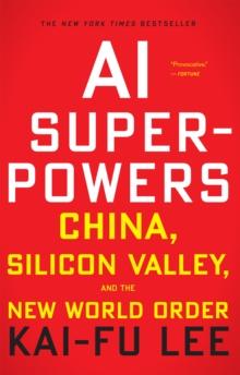 AI Superpowers : China, Silicon Valley, and the New World Order