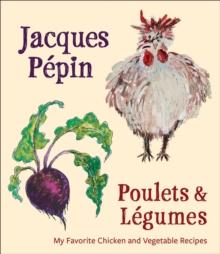 Poulets & Legumes : My Favorite Chicken and Vegetable Recipes