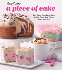 Betty Crocker A Piece of Cake : Easy Cakes-from Dump Cakes to Mug Cakes, Slow-Cooker Cakes and More!