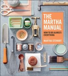 The Martha Manual : How to Do (Almost) Everything