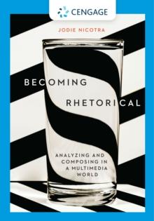 Becoming Rhetorical : Analyzing and Composing in a Multimedia World (w/ MLA9E & APA7E Updates)