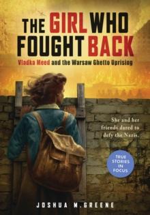 Girl Who Fought Back: Vladka Meed and the Warsaw Ghetto Uprising