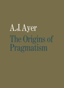 The Origins of Pragmatism : Studies in the Philosophy of Charles Sanders Peirce and William James