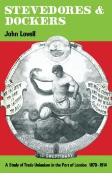 Stevedores and Dockers : A Study of Trade Unionism in the Port of London, 1870-1914