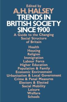 Trends in British Society since 1900 : A Guide to the Changing Social Structure of Britain