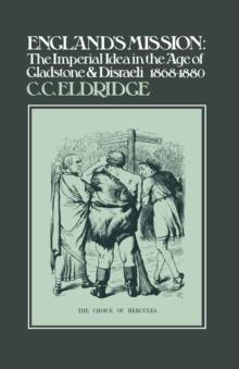 England's Mission : The Imperial Idea in The Age of Gladstone and Disraeli 1868-1880