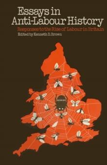 Essays in Anti-Labour History : Responses to the Rise of Labour in Britain