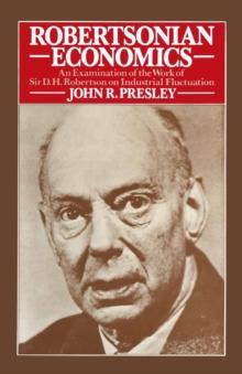 Robertsonian Economics : An Examination of the Work of Sir D.H.Robertson on Industrial Fluctuation