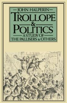 Trollope and Politics : A Study of the Pallisers and Others