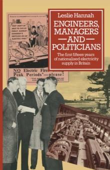 Engineers, Managers and Politicians : Electricity Supply Industry in Britain from 1948 to the Present