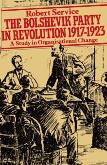 The Bolshevik Party in Revolution : A Study in Organisational Change 1917-1923