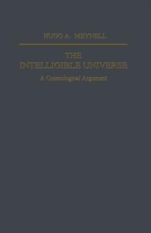 The Intelligible Universe : A Cosmological Argument