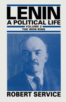 Lenin: A Political Life : Volume 3: The Iron Ring