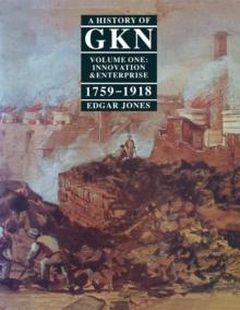 A History of GKN : Volume 1: Innovation and Enterprise, 1759-1918