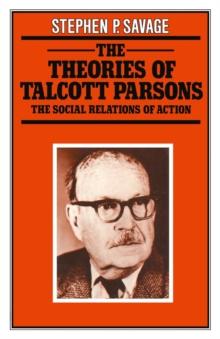 The Theories of Talcott Parsons : The Social Relations of Action