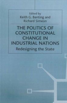 The Politics of Constitutional Change in Industrial Nations : Redesigning the State