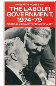 The Labour Government, 1974-79 : Political Aims and Economic Reality